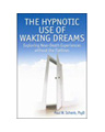 product image: Hypnotic Use of Waking Dreams: Exploring Near Death Experiences Without the Flatlines